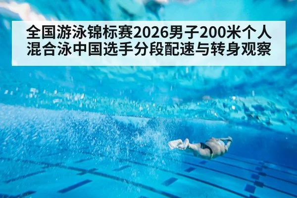全国游泳锦标赛2026男子200米个人混合泳中国选手分段配速与转身观察