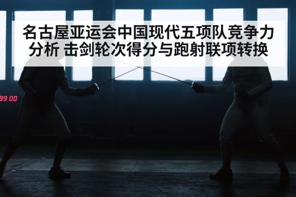 名古屋亚运会中国现代五项队竞争力分析 击剑轮次得分与跑射联项转换